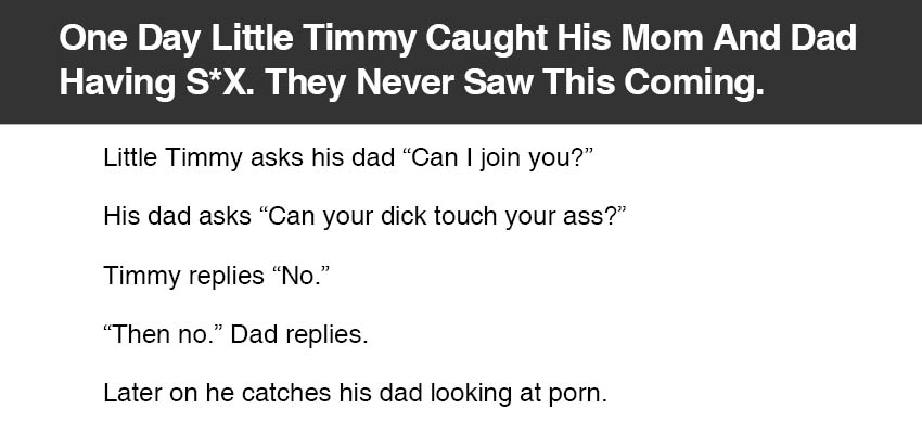 Timmys Mom Porn - One Day Little Timmy Caught His Mom And Dad Having S*X. -