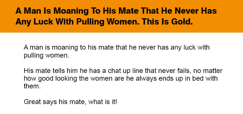 A Man Is Moaning To His Mate That He Never Has Any Luck With Pulling Women