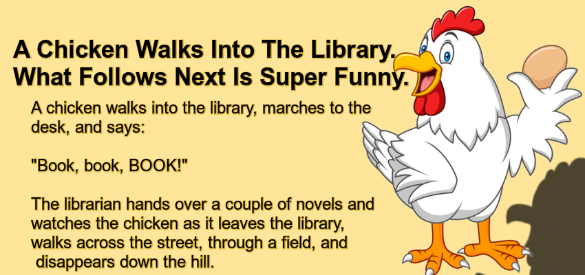 A Chicken Walks Into The Library.