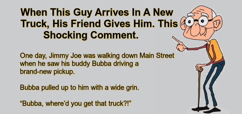 When This Guy Arrives In A New Truck, His Friend Gives Him.