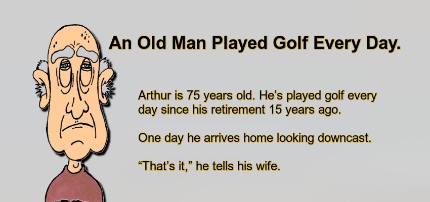 An Old Man Played Golf Every Day.